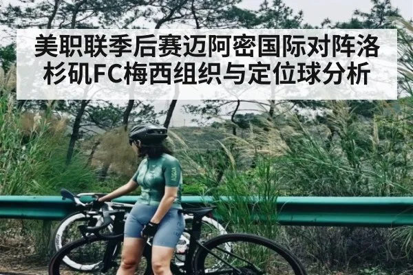 美职联季后赛迈阿密国际对阵洛杉矶FC梅西组织与定位球分析